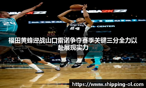 福田黄蜂迎战山口雷诺争夺赛季关键三分全力以赴展现实力
